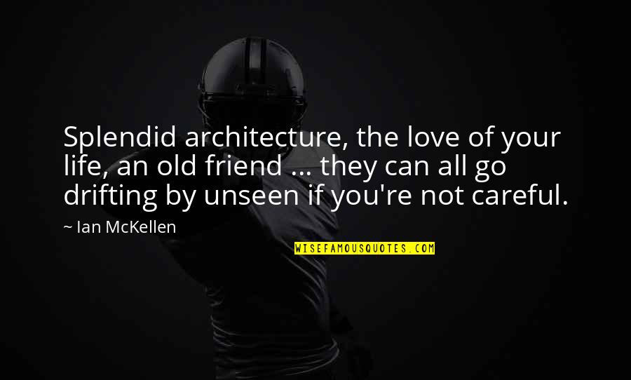 An Old Life Quotes By Ian McKellen: Splendid architecture, the love of your life, an An Old Life Quotes By Ian McKellen: Splendid architecture, the love of your life, an