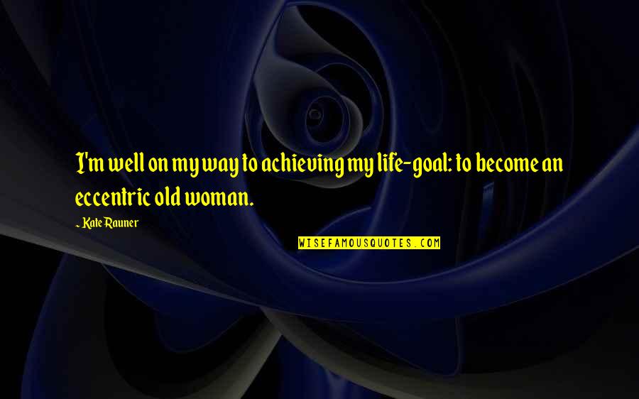 An Old Life Quotes By Kate Rauner: I'm well on my way to achieving my