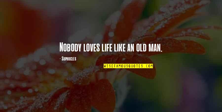 An Old Life Quotes By Sophocles: Nobody loves life like an old man. An Old Life Quotes By Sophocles: Nobody loves life like an old man.
