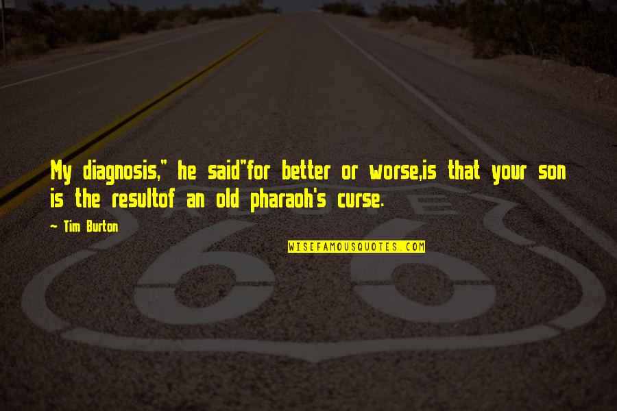 An Old Life Quotes By Tim Burton: My diagnosis," he said"for better or worse,is that An Old Life Quotes By Tim Burton: My diagnosis," he said"for better or worse,is that
