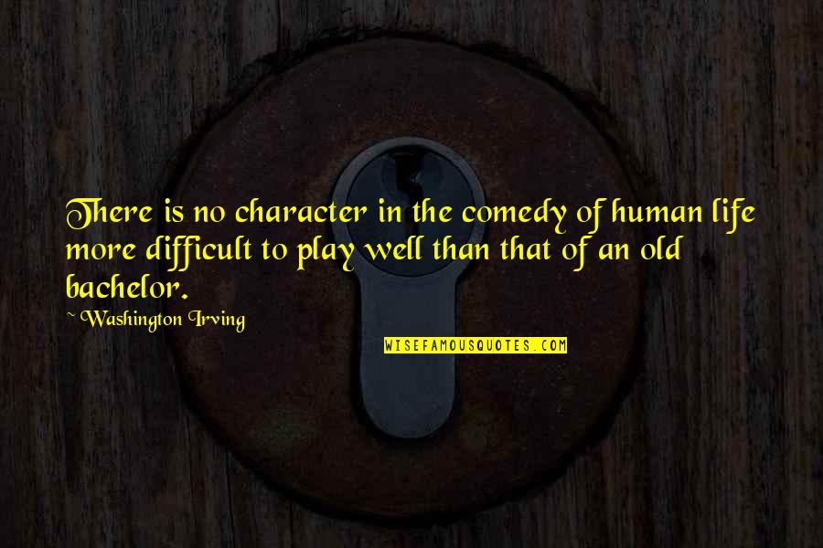 An Old Life Quotes By Washington Irving: There is no character in the comedy of An Old Life Quotes By Washington Irving: There is no character in the comedy of