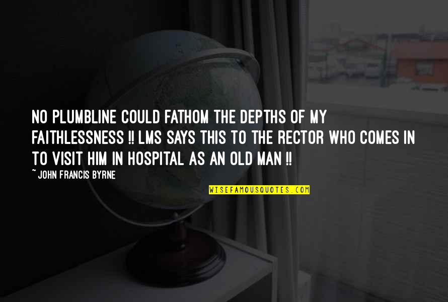 An Old Man Quotes By John Francis Byrne: No plumbline could fathom the depths of my An Old Man Quotes By John Francis Byrne: No plumbline could fathom the depths of my