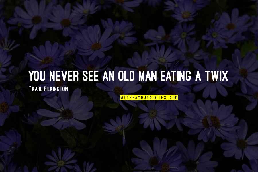 An Old Man Quotes By Karl Pilkington: You never see an old man eating a An Old Man Quotes By Karl Pilkington: You never see an old man eating a