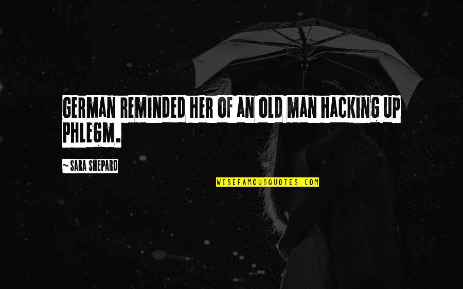 An Old Man Quotes By Sara Shepard: German reminded her of an old man hacking An Old Man Quotes By Sara Shepard: German reminded her of an old man hacking