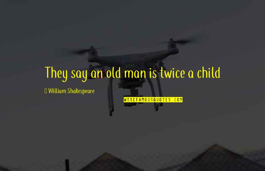 An Old Man Quotes By William Shakespeare: They say an old man is twice a An Old Man Quotes By William Shakespeare: They say an old man is twice a