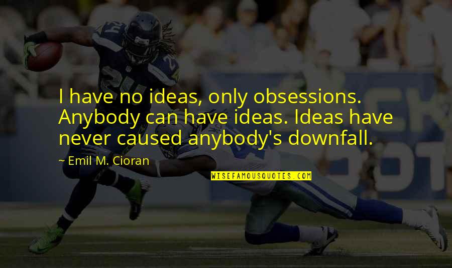 An Old Photo Quotes By Emil M. Cioran: I have no ideas, only obsessions. Anybody can