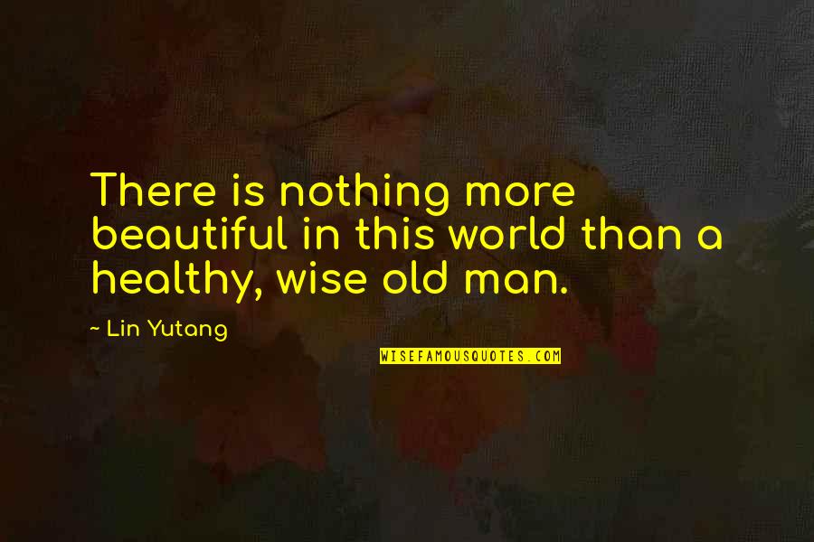 An Old Wise Man Quotes By Lin Yutang: There is nothing more beautiful in this world