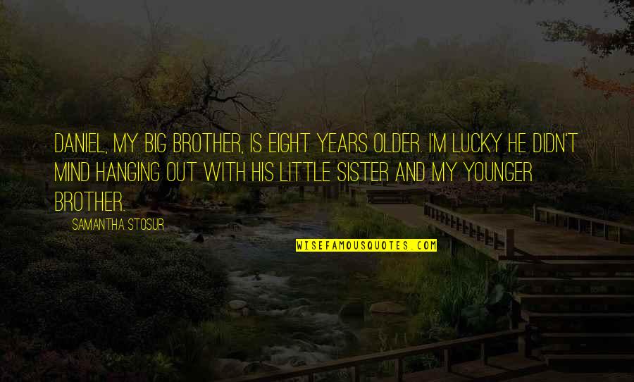 An Older Brother From A Younger Sister Quotes By Samantha Stosur: Daniel, my big brother, is eight years older.