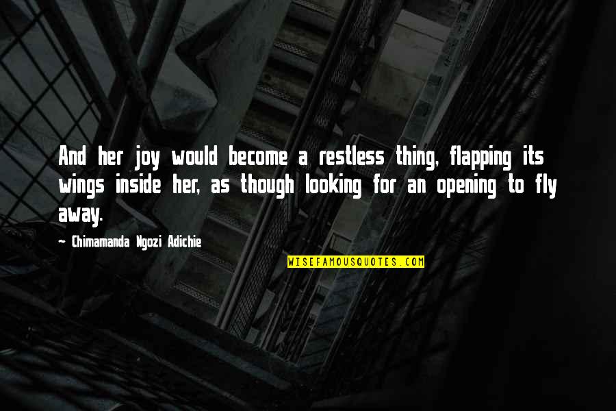 An Opening Quotes By Chimamanda Ngozi Adichie: And her joy would become a restless thing,