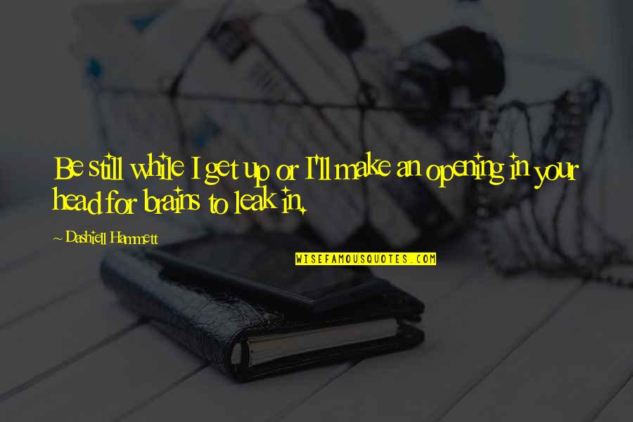 An Opening Quotes By Dashiell Hammett: Be still while I get up or I'll