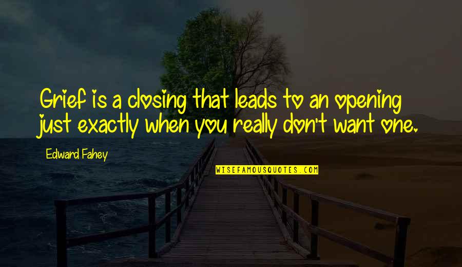 An Opening Quotes By Edward Fahey: Grief is a closing that leads to an