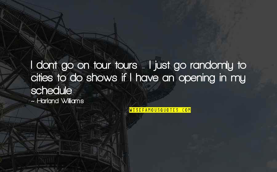 An Opening Quotes By Harland Williams: I don't go on tour tours - I
