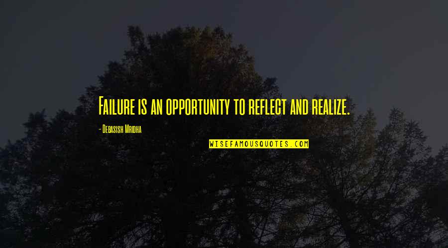 An Opportunity Quotes By Debasish Mridha: Failure is an opportunity to reflect and realize.