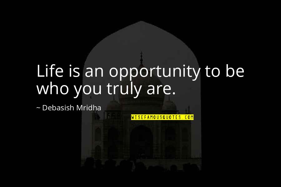 An Opportunity Quotes By Debasish Mridha: Life is an opportunity to be who you