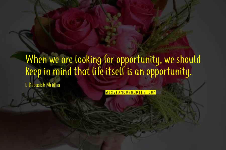 An Opportunity Quotes By Debasish Mridha: When we are looking for opportunity, we should