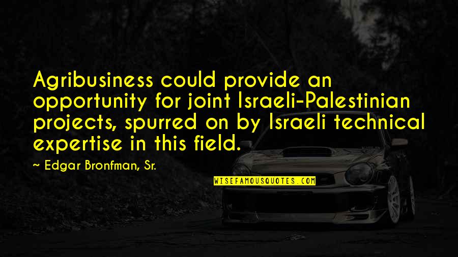 An Opportunity Quotes By Edgar Bronfman, Sr.: Agribusiness could provide an opportunity for joint Israeli-Palestinian