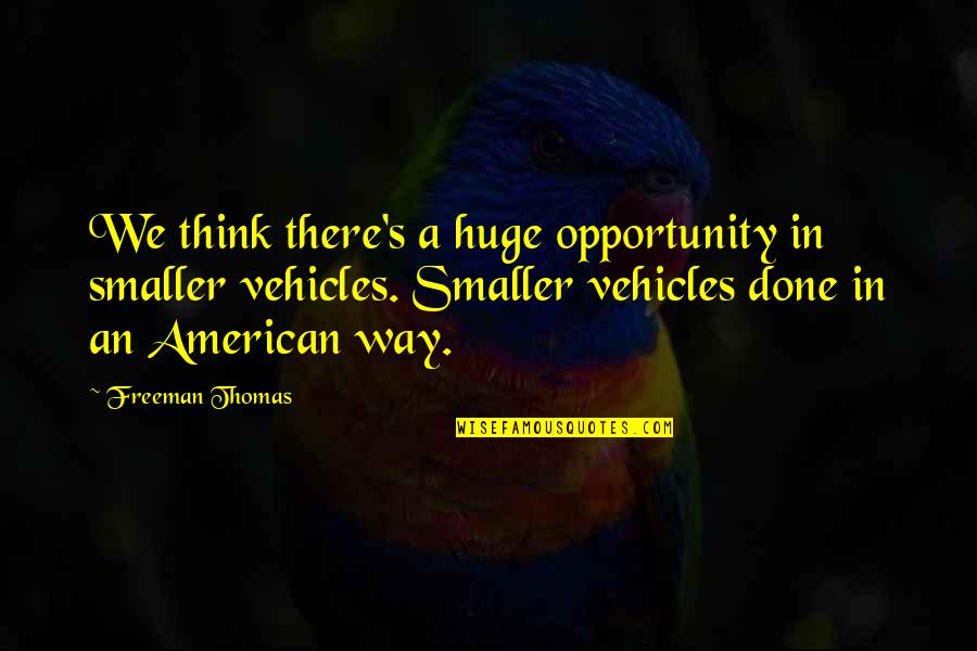 An Opportunity Quotes By Freeman Thomas: We think there's a huge opportunity in smaller