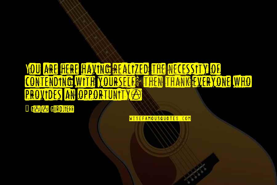 An Opportunity Quotes By G.I. Gurdjieff: You are here having realized the necessity of An Opportunity Quotes By G.I. Gurdjieff: You are here having realized the necessity of
