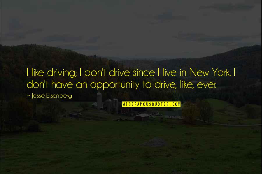 An Opportunity Quotes By Jesse Eisenberg: I like driving; I don't drive since I