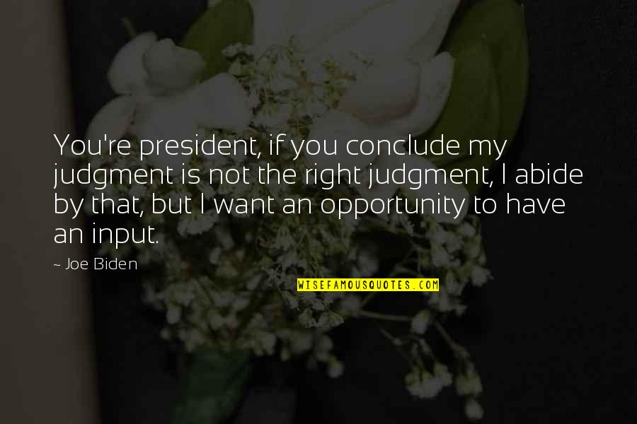 An Opportunity Quotes By Joe Biden: You're president, if you conclude my judgment is