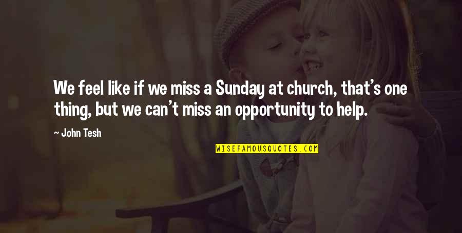 An Opportunity Quotes By John Tesh: We feel like if we miss a Sunday