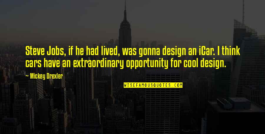 An Opportunity Quotes By Mickey Drexler: Steve Jobs, if he had lived, was gonna