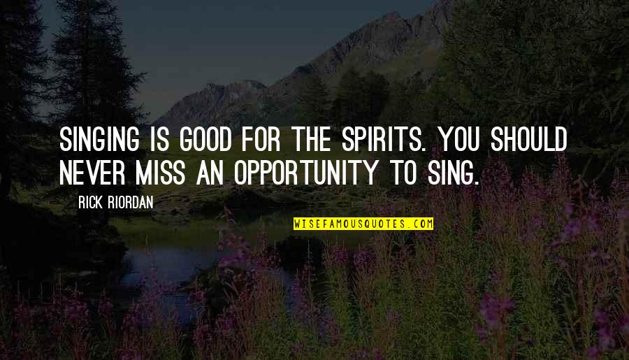 An Opportunity Quotes By Rick Riordan: Singing is good for the spirits. You should