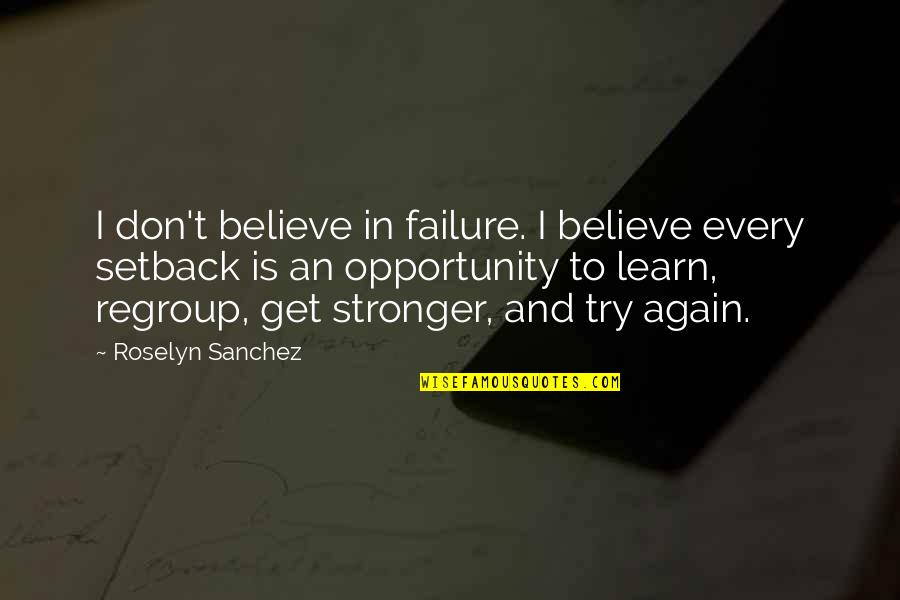 An Opportunity Quotes By Roselyn Sanchez: I don't believe in failure. I believe every