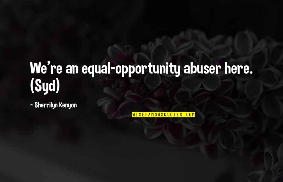 An Opportunity Quotes By Sherrilyn Kenyon: We're an equal-opportunity abuser here. (Syd)