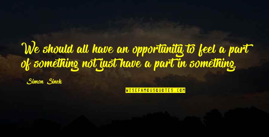 An Opportunity Quotes By Simon Sinek: We should all have an opportunity to feel