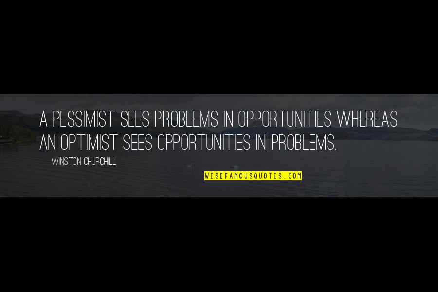 An Opportunity Quotes By Winston Churchill: A pessimist sees problems in opportunities whereas an