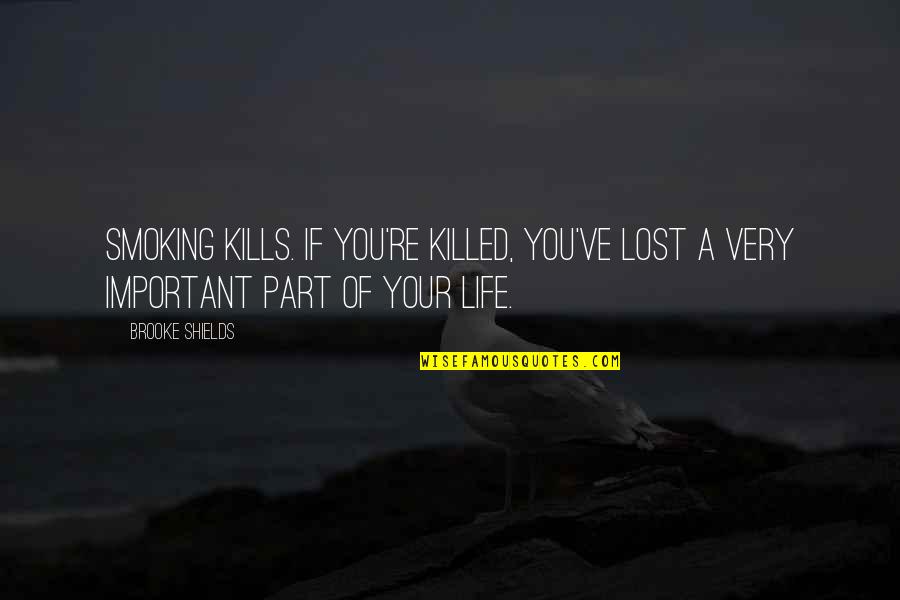 An Optimist Pessimist Quote Quotes By Brooke Shields: Smoking kills. If you're killed, you've lost a