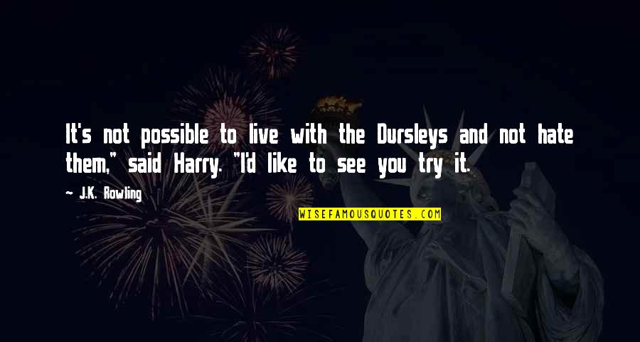 An Optimist Pessimist Quote Quotes By J.K. Rowling: It's not possible to live with the Dursleys