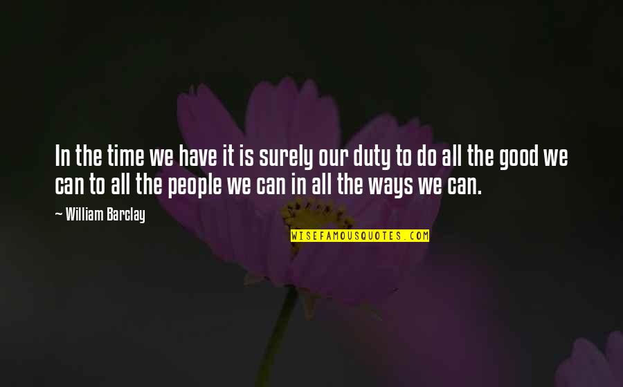 An Optimist Pessimist Quote Quotes By William Barclay: In the time we have it is surely