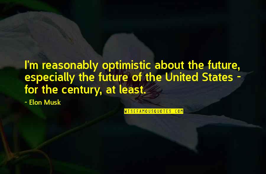 An Optimistic Future Quotes By Elon Musk: I'm reasonably optimistic about the future, especially the