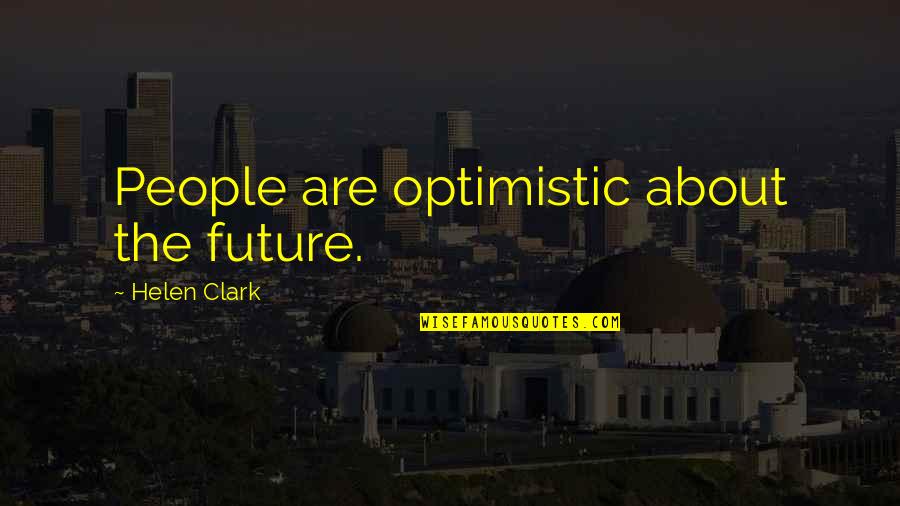 An Optimistic Future Quotes By Helen Clark: People are optimistic about the future.