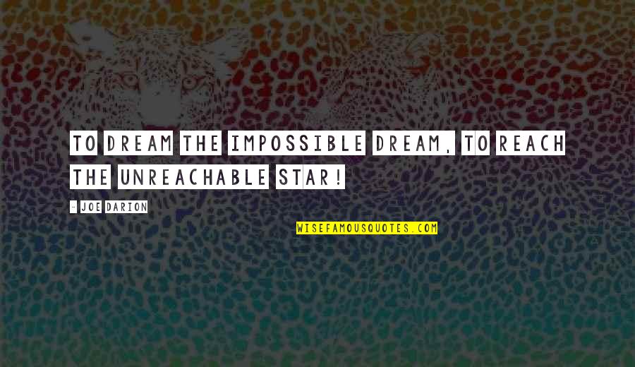 An Optimistic Future Quotes By Joe Darion: To dream the impossible dream, to reach the