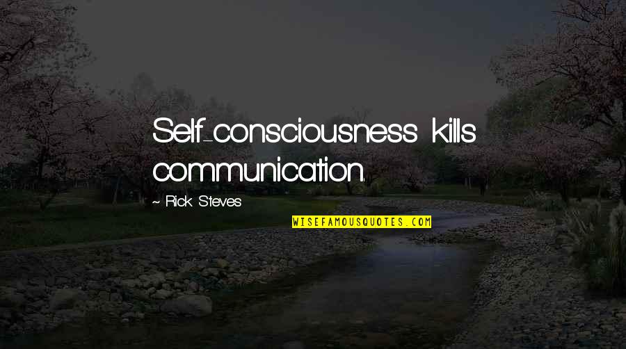 An Optimistic Future Quotes By Rick Steves: Self-consciousness kills communication.