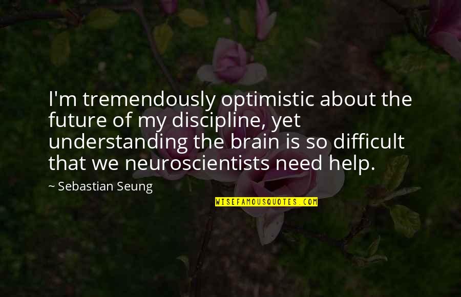 An Optimistic Future Quotes By Sebastian Seung: I'm tremendously optimistic about the future of my