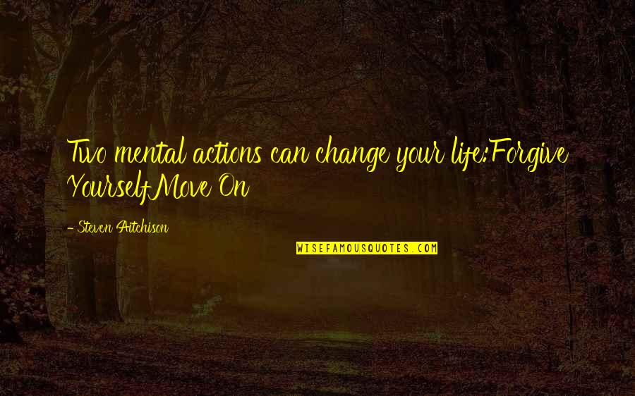 An Optimistic Future Quotes By Steven Aitchison: Two mental actions can change your life:Forgive YourselfMove