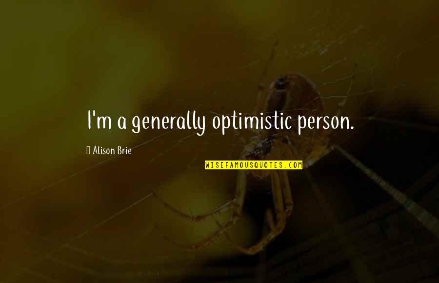 An Optimistic Person Quotes By Alison Brie: I'm a generally optimistic person.