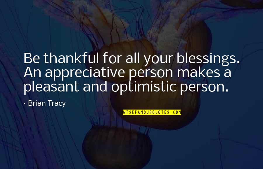 An Optimistic Person Quotes By Brian Tracy: Be thankful for all your blessings. An appreciative