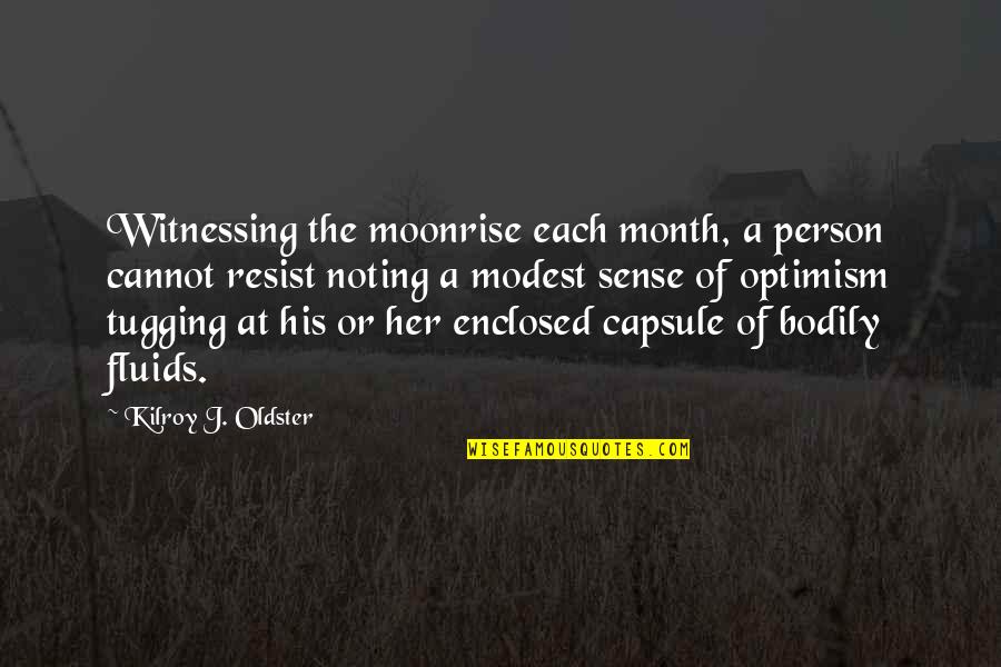 An Optimistic Person Quotes By Kilroy J. Oldster: Witnessing the moonrise each month, a person cannot