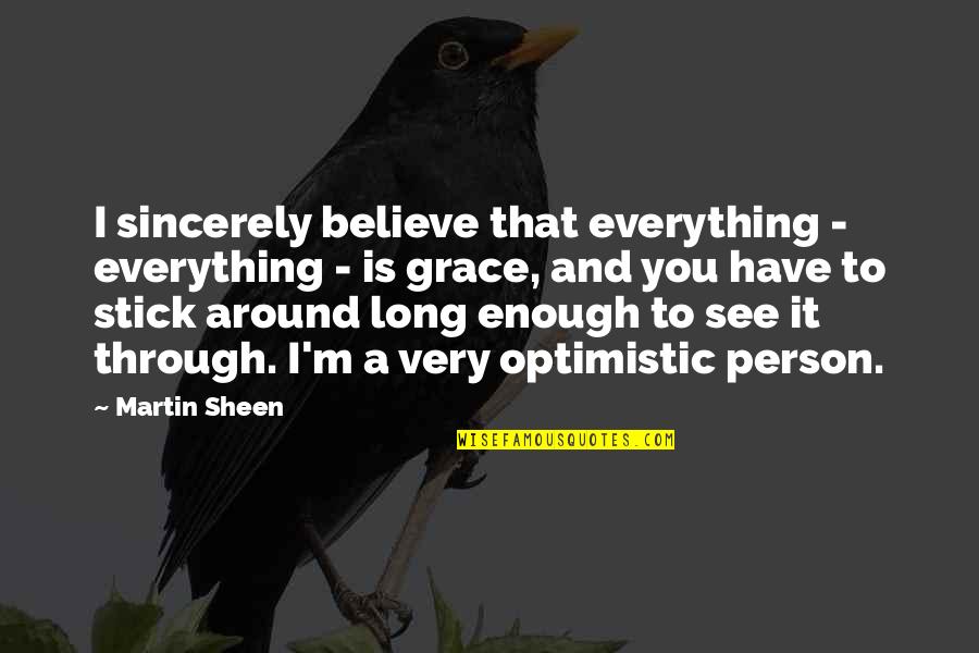 An Optimistic Person Quotes By Martin Sheen: I sincerely believe that everything - everything -