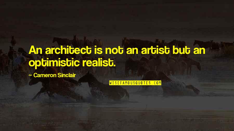An Optimistic Quotes By Cameron Sinclair: An architect is not an artist but an