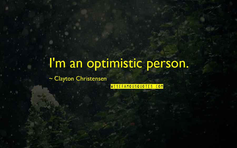 An Optimistic Quotes By Clayton Christensen: I'm an optimistic person.