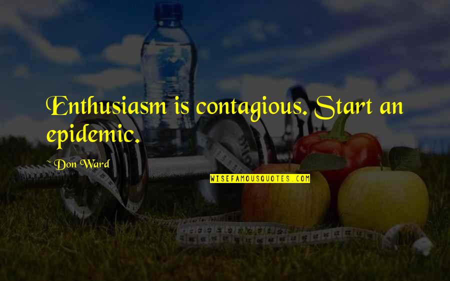 An Optimistic Quotes By Don Ward: Enthusiasm is contagious. Start an epidemic.
