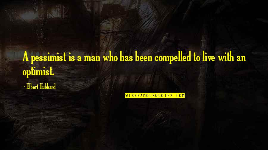 An Optimistic Quotes By Elbert Hubbard: A pessimist is a man who has been