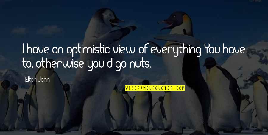An Optimistic Quotes By Elton John: I have an optimistic view of everything. You