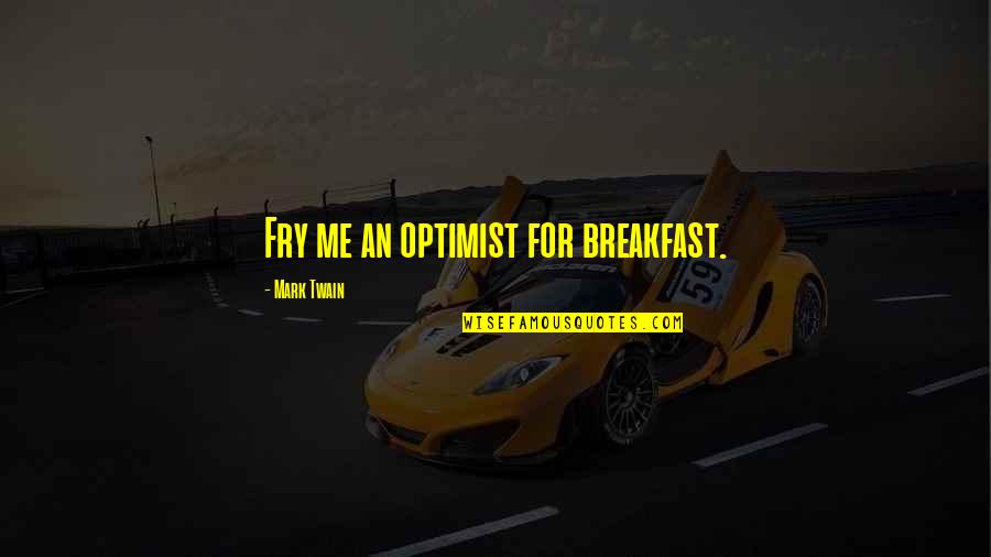 An Optimistic Quotes By Mark Twain: Fry me an optimist for breakfast.